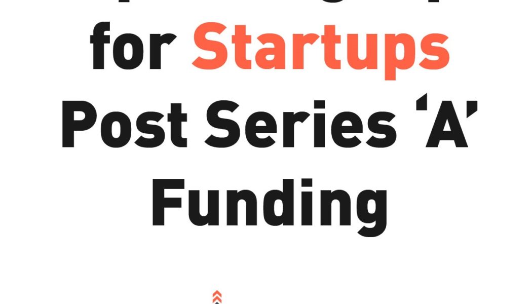 Top Hiring Tips For Startups Post Series ‘A’ Funding